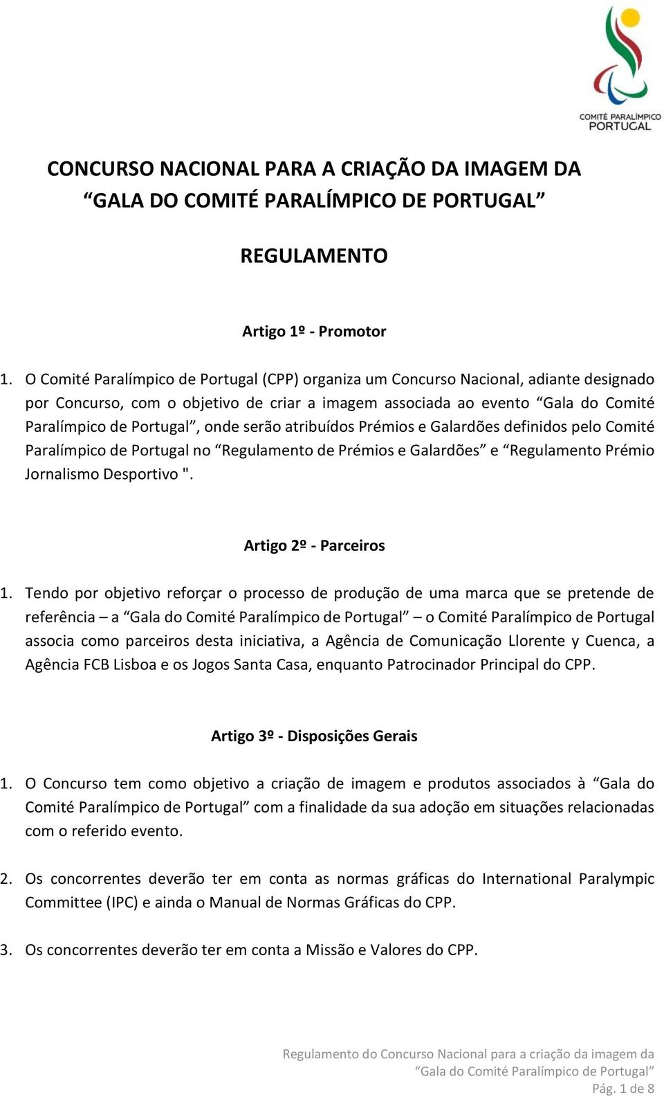 serão atribuídos Prémios e Galardões definidos pelo Comité Paralímpico de Portugal no Regulamento de Prémios e Galardões e Regulamento Prémio Jornalismo Desportivo ". Artigo 2º - Parceiros 1.