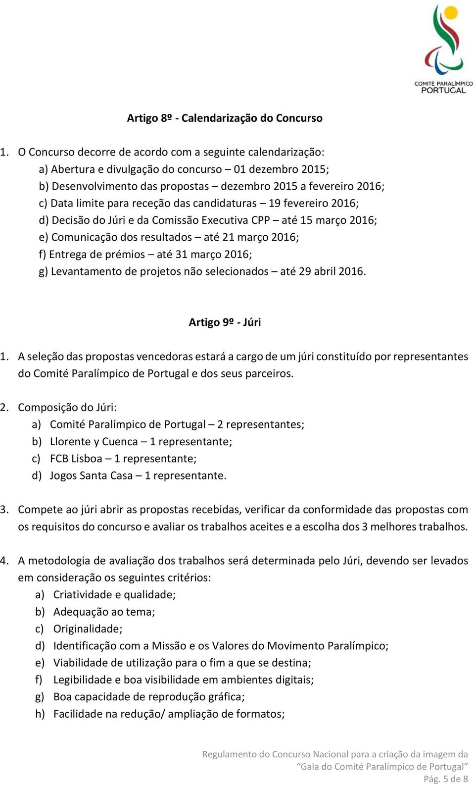 receção das candidaturas 19 fevereiro 2016; d) Decisão do Júri e da Comissão Executiva CPP até 15 março 2016; e) Comunicação dos resultados até 21 março 2016; f) Entrega de prémios até 31 março 2016;