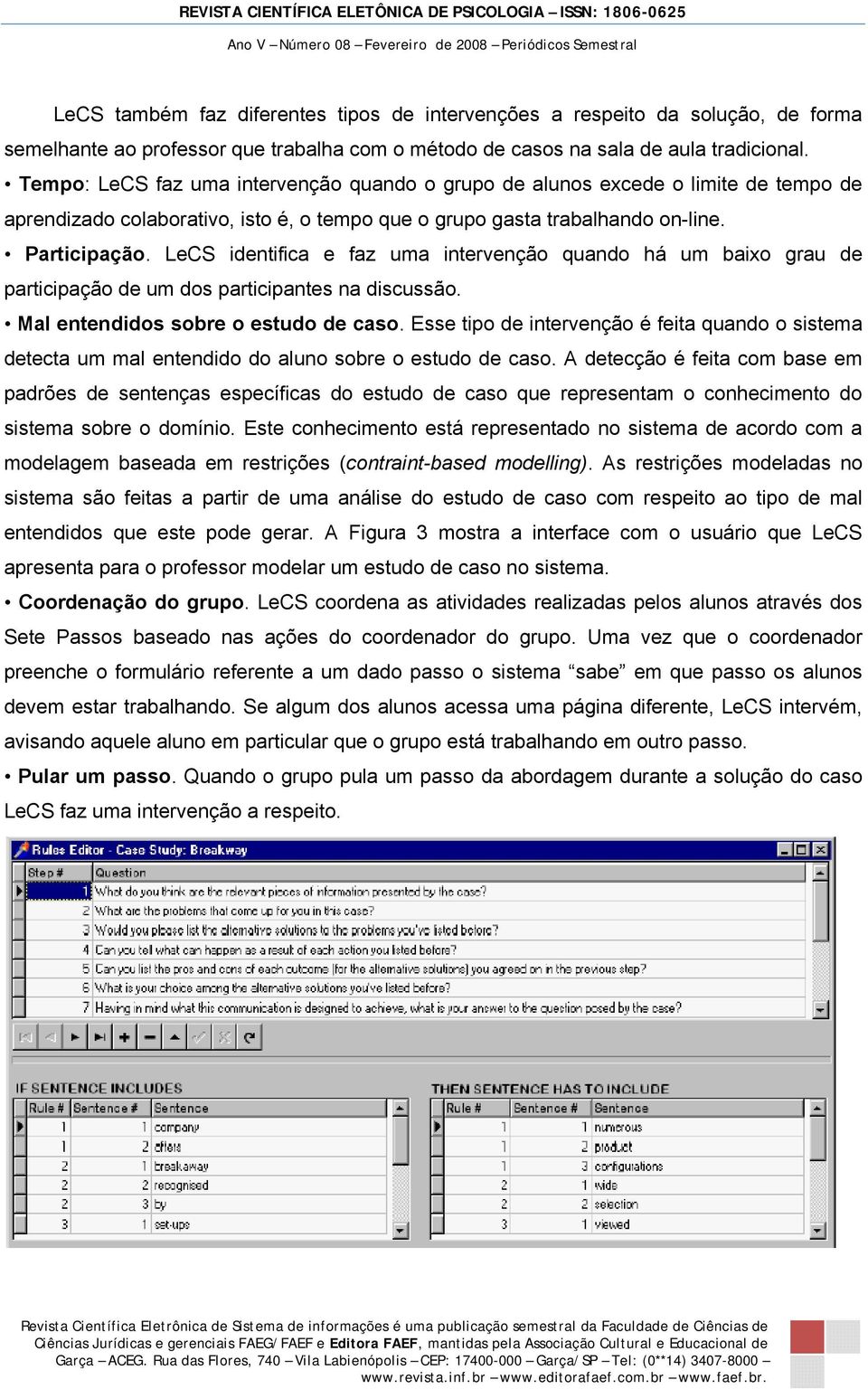 LeCS identifica e faz uma intervenção quando há um baixo grau de participação de um dos participantes na discussão. Mal entendidos sobre o estudo de caso.