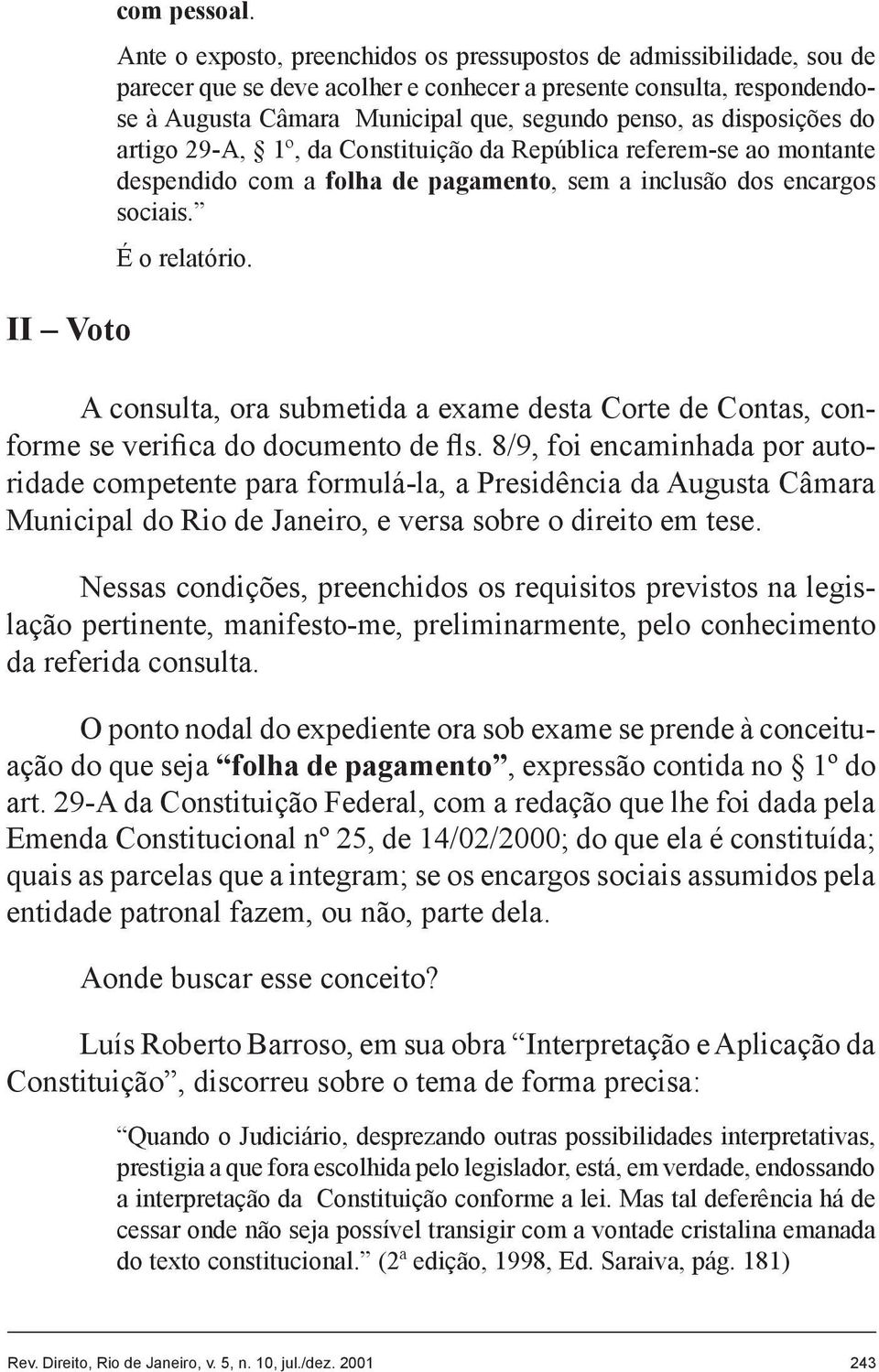 disposições do artigo 29-A, 1º, da Constituição da República referem-se ao montante despendido com a folha de pagamento, sem a inclusão dos encargos sociais. É o relatório.