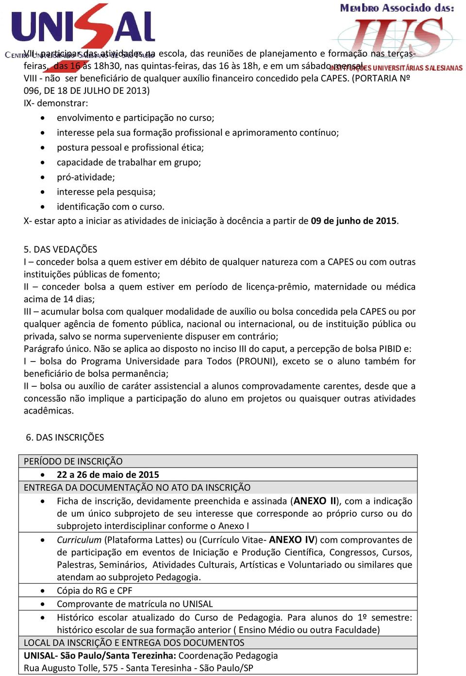 (PORTARIA Nº 096, DE 18 DE JULHO DE 2013) IX- demonstrar: envolvimento e participação no curso; interesse pela sua formação profissional e aprimoramento contínuo; postura pessoal e profissional