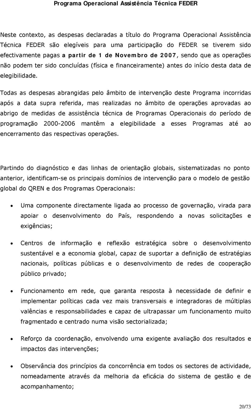 Todas as despesas abrangidas pelo âmbito de intervenção deste Programa incorridas após a data supra referida, mas realizadas no âmbito de operações aprovadas ao abrigo de medidas de assistência