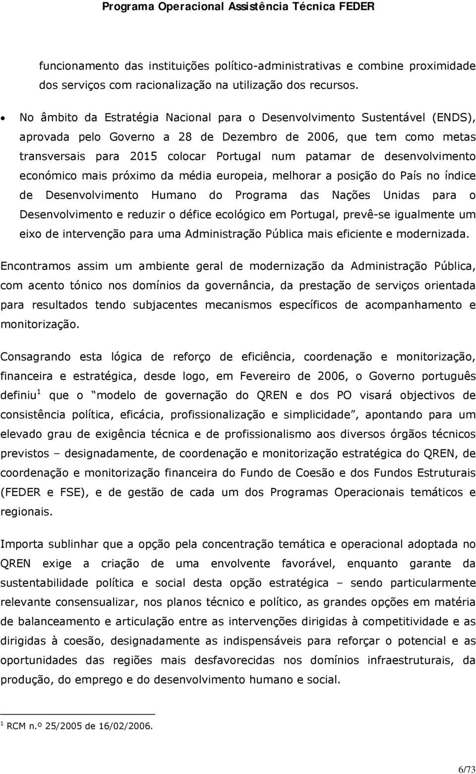 desenvolvimento económico mais próximo da média europeia, melhorar a posição do País no índice de Desenvolvimento Humano do Programa das Nações Unidas para o Desenvolvimento e reduzir o défice