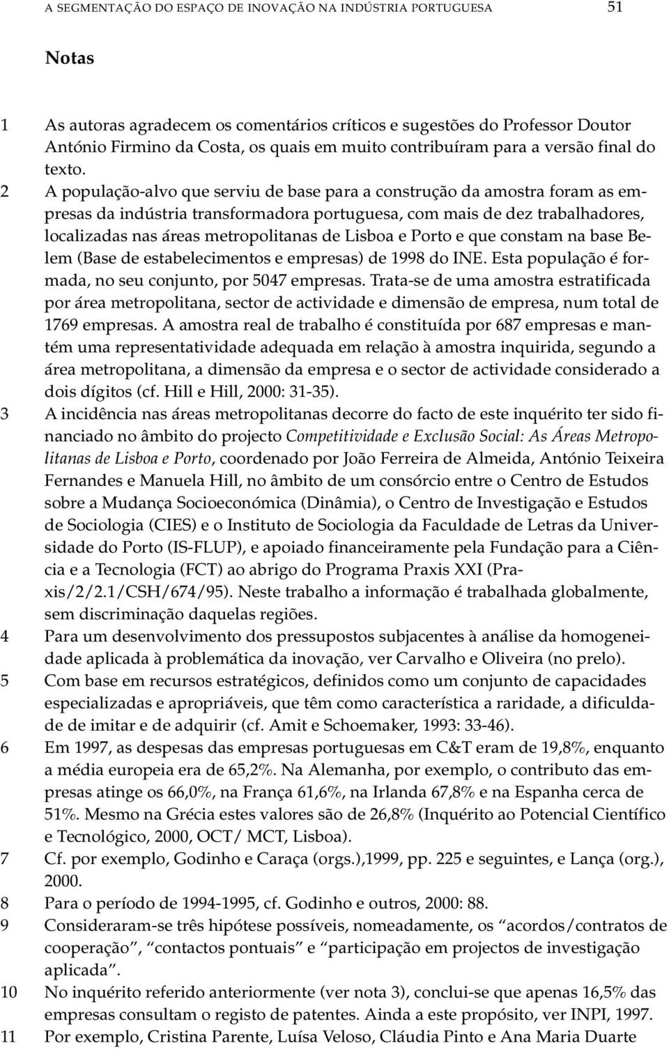 2 A po pu la ção-alvo que ser viu de base para a cons tru ção da amos tra fo ram as em - pre sas da in dús tria trans for ma do ra por tu gue sa, com mais de dez tra ba lha do res, lo ca li za das