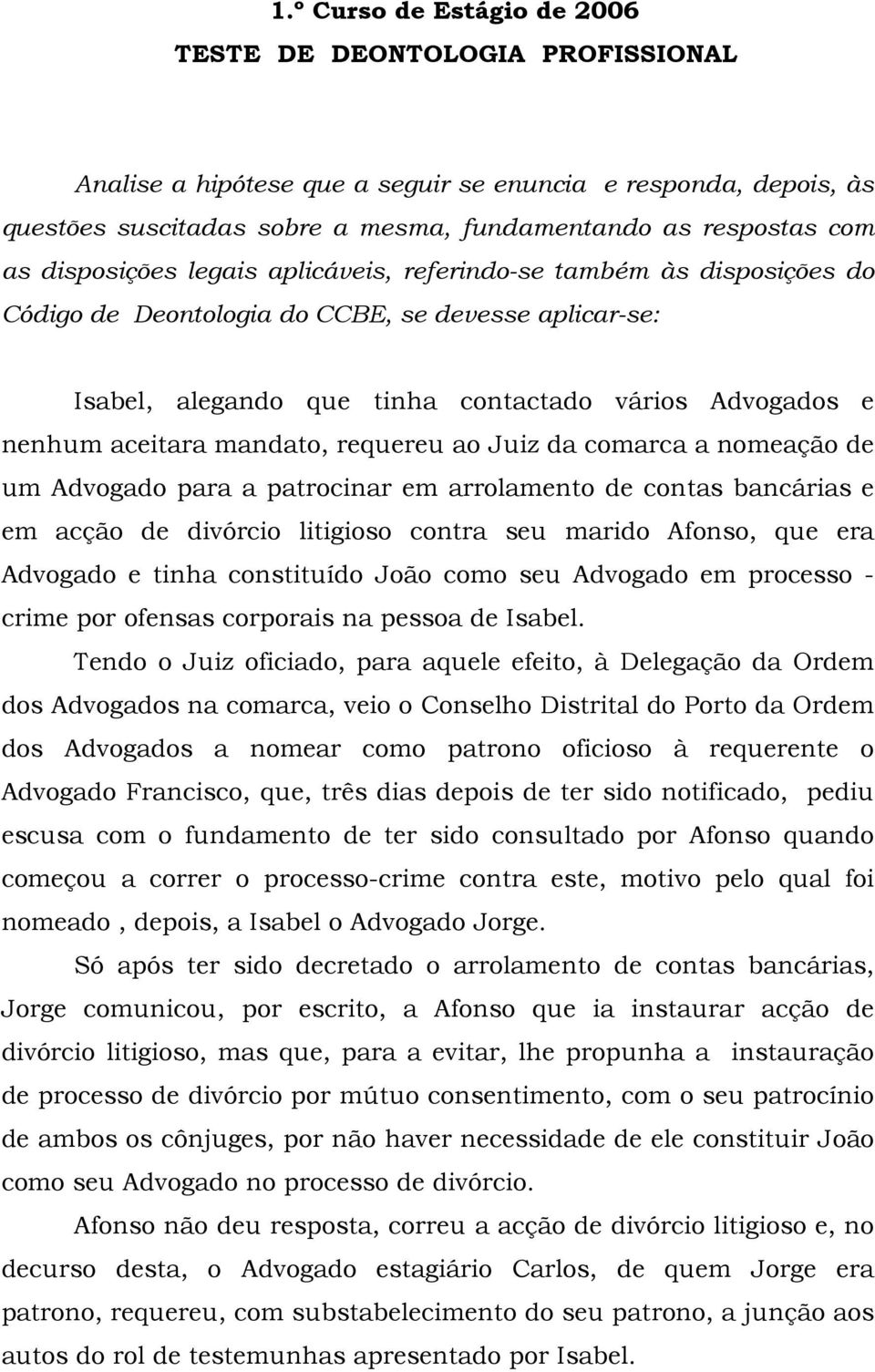 mandato, requereu ao Juiz da comarca a nomeação de um Advogado para a patrocinar em arrolamento de contas bancárias e em acção de divórcio litigioso contra seu marido Afonso, que era Advogado e tinha