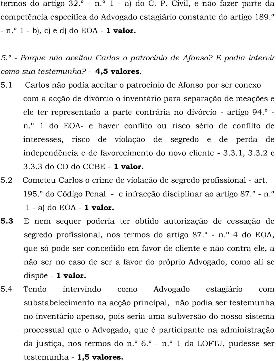 1 Carlos não podia aceitar o patrocínio de Afonso por ser conexo com a acção de divórcio o inventário para separação de meações e ele ter representado a parte contrária no divórcio - artigo 94.º - n.