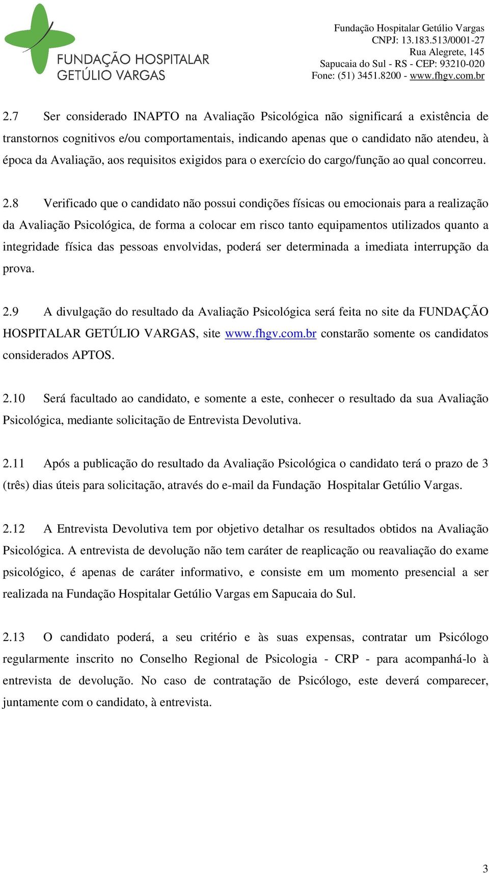 8 Verificado que o candidato não possui condições físicas ou emocionais para a realização da Avaliação Psicológica, de forma a colocar em risco tanto equipamentos utilizados quanto a integridade