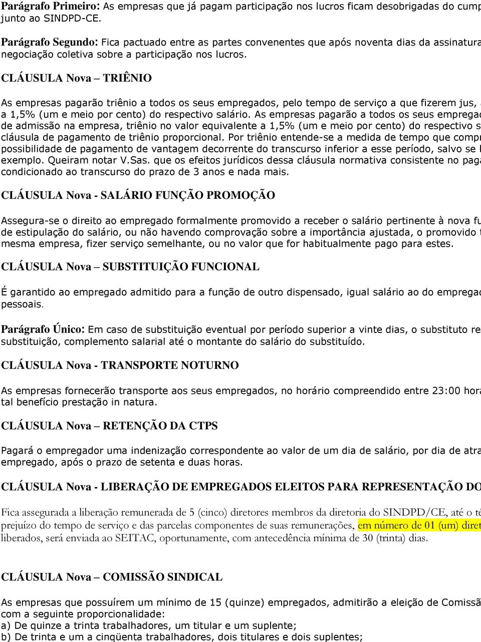 CLÁUSULA Nova TRIÊNIO As empresas pagarão triênio a todos os seus empregados, pelo tempo de serviço a que fizerem jus, a a 1,5% (um e meio por cento) do respectivo salário.