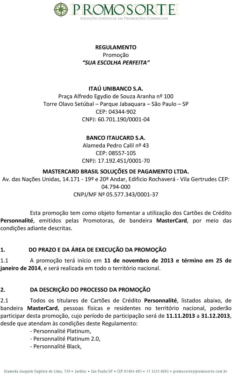 171-19º e 20º Andar, Edificio Rochaverá - Vila Gertrudes CEP: 04.794-000 CNPJ/MF Nº 05.577.