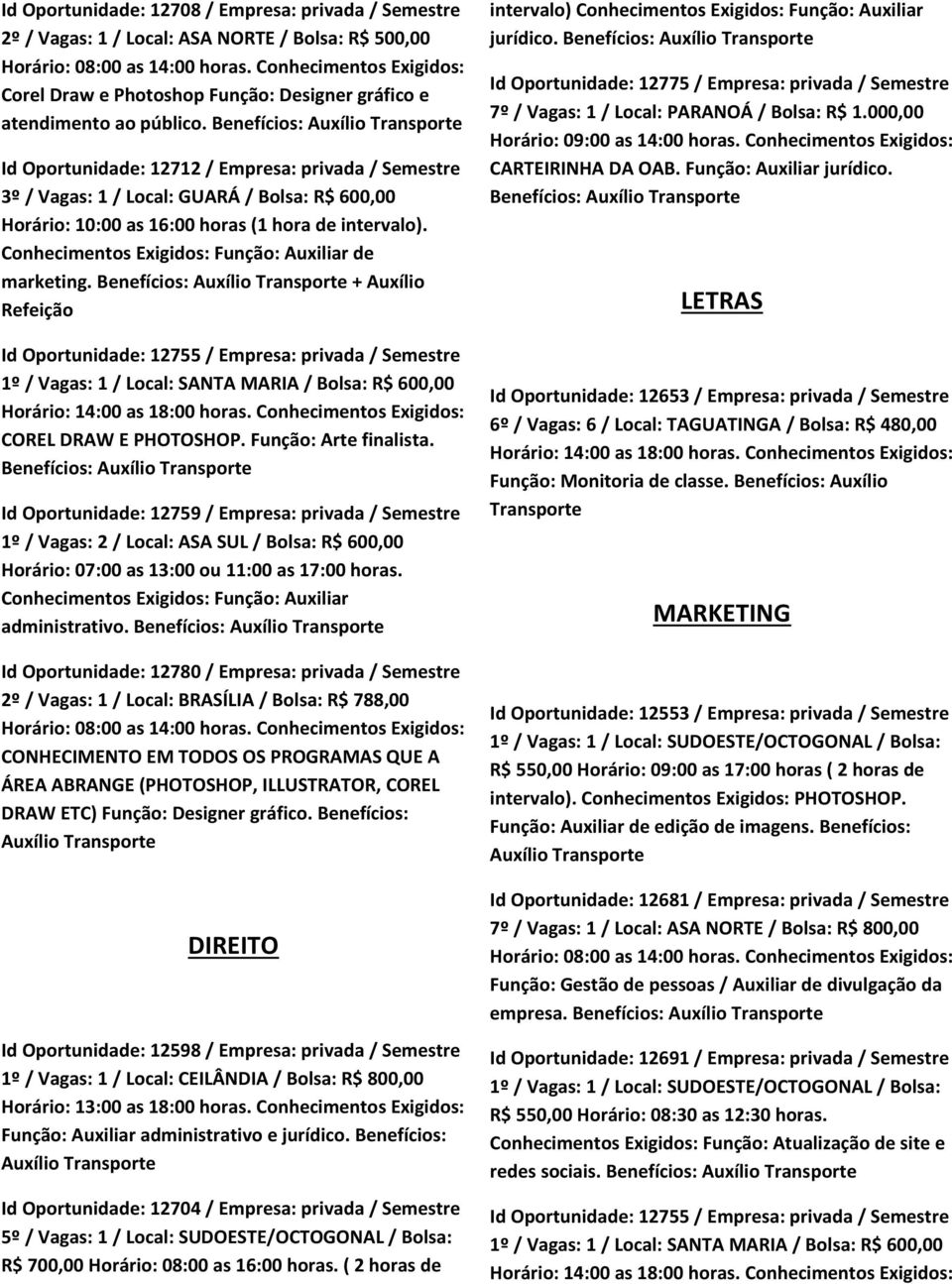 Benefícios: Auxílio + Auxílio Refeição Id Oportunidade: 12755 / Empresa: privada / Semestre 1º / Vagas: 1 / Local: SANTA MARIA / Bolsa: R$ 600,00 COREL DRAW E PHOTOSHOP. Função: Arte finalista.