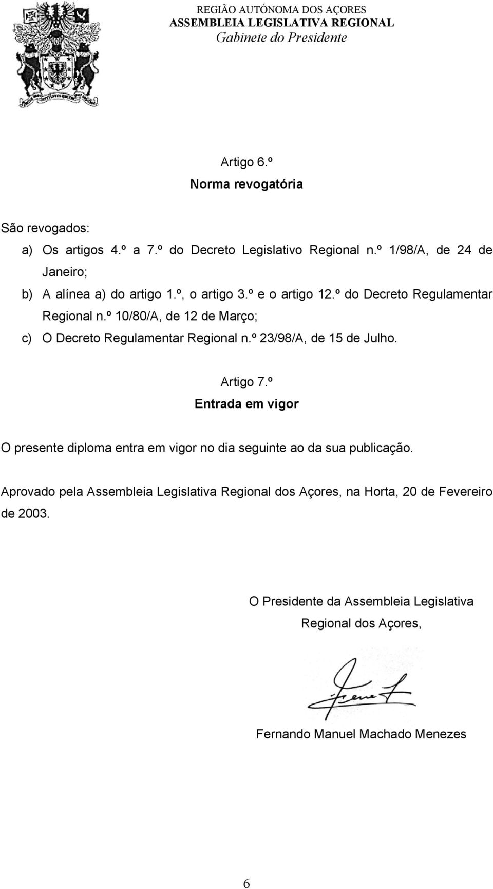 º 10/80/A, de 12 de Março; c) O Decreto Regulamentar Regional n.º 23/98/A, de 15 de Julho. Artigo 7.
