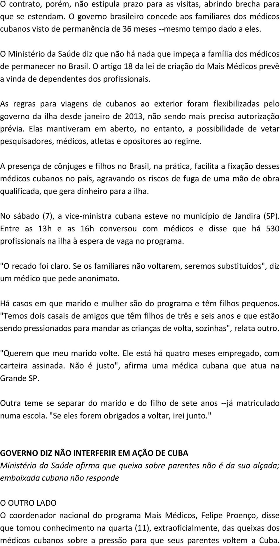 O Ministério da Saúde diz que não há nada que impeça a família dos médicos de permanecer no Brasil. O artigo 18 da lei de criação do Mais Médicos prevê a vinda de dependentes dos profissionais.
