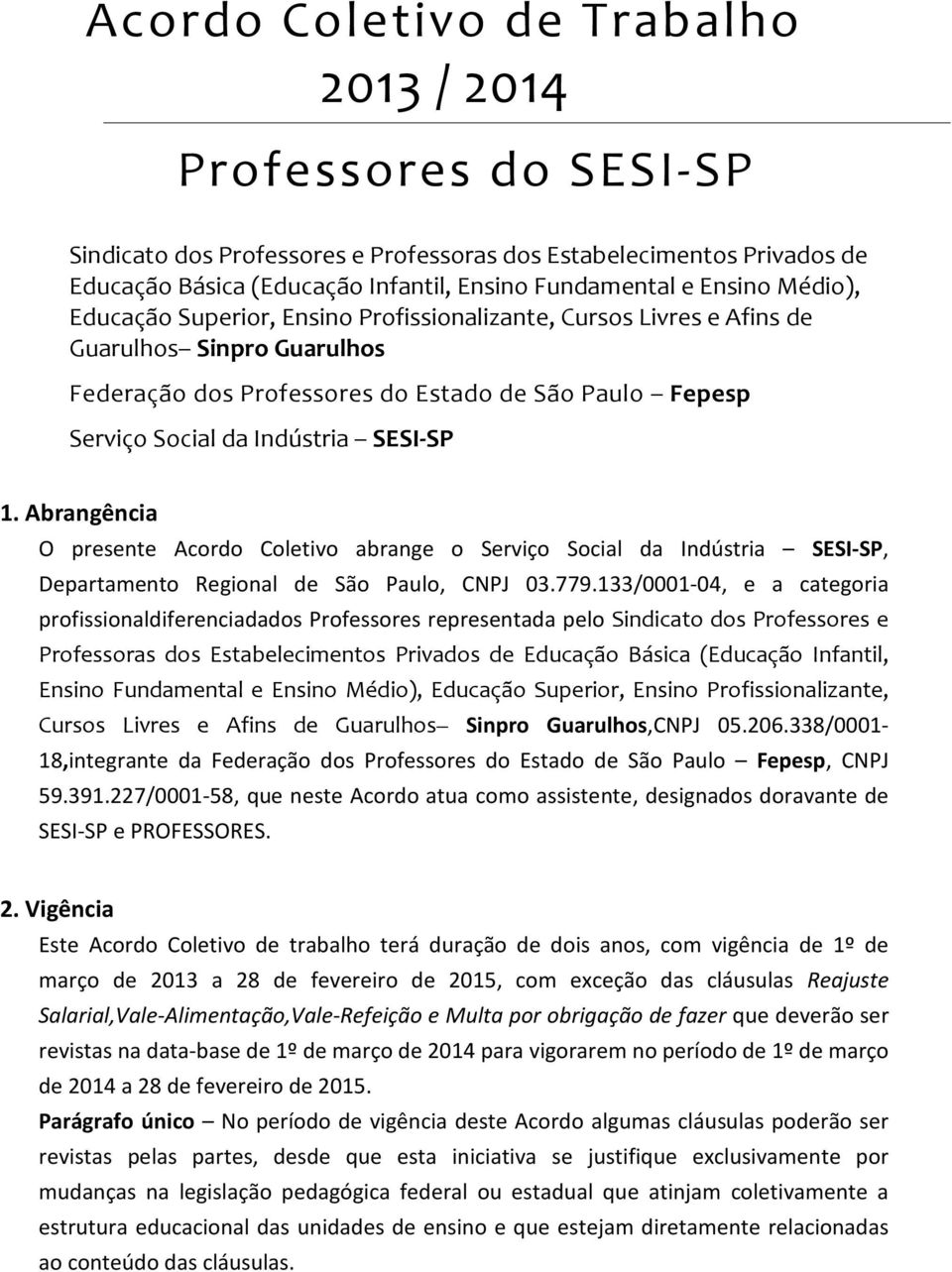 Abrangência O presente Acordo Coletivo abrange o Serviço Social da Indústria SESI-SP, Departamento Regional de São Paulo, CNPJ 03.779.