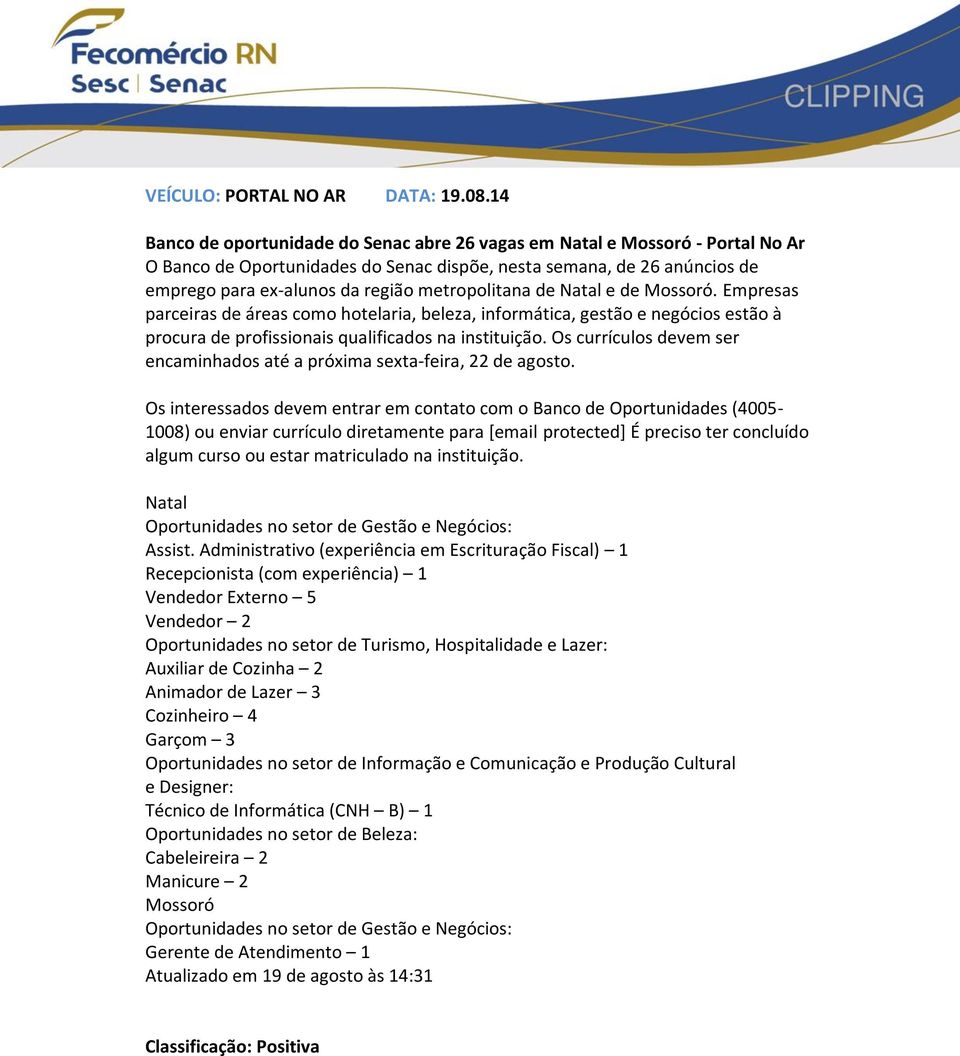 metropolitana de Natal e de Mossoró. Empresas parceiras de áreas como hotelaria, beleza, informática, gestão e negócios estão à procura de profissionais qualificados na instituição.