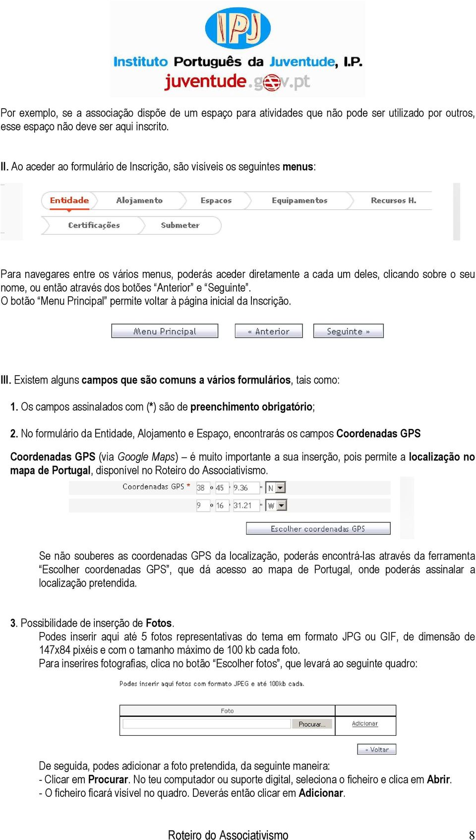 dos botões Anterior e Seguinte. O botão Menu Principal permite voltar à página inicial da Inscrição. III. Existem alguns campos que são comuns a vários formulários, tais como: 1.