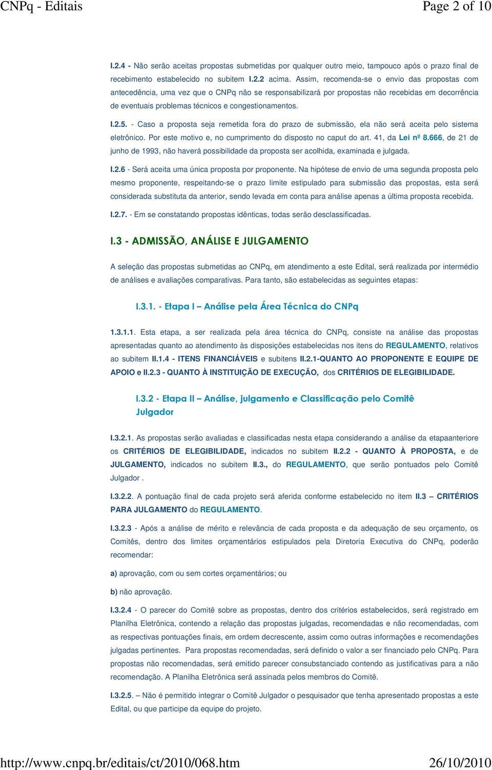 I.2.5. - Caso a proposta seja remetida fora do prazo de submissão, ela não será aceita pelo sistema eletrônico. Por este motivo e, no cumprimento do disposto no caput do art. 41, da Lei nº 8.