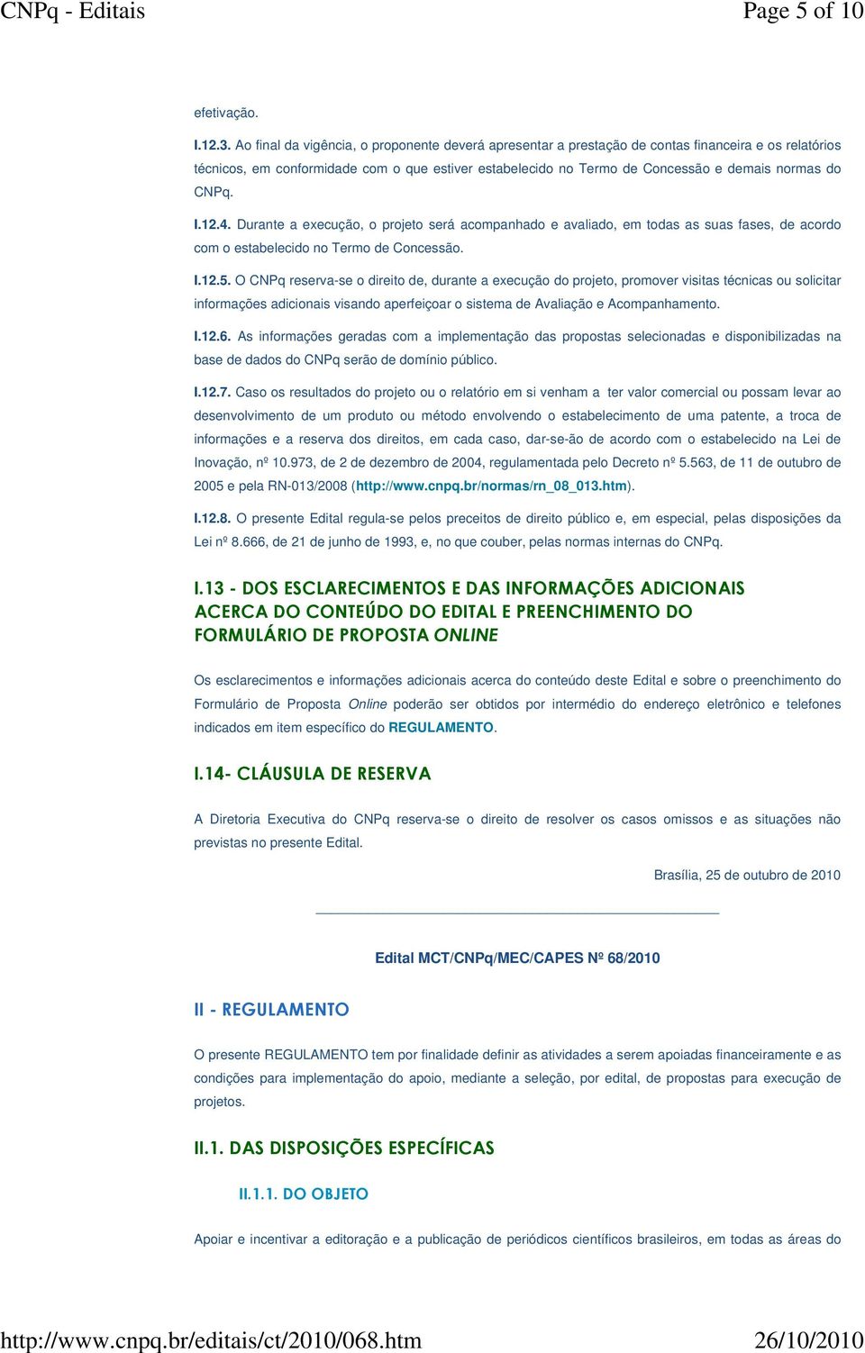 CNPq. I.12.4. Durante a execução, o projeto será acompanhado e avaliado, em todas as suas fases, de acordo com o estabelecido no Termo de Concessão. I.12.5.