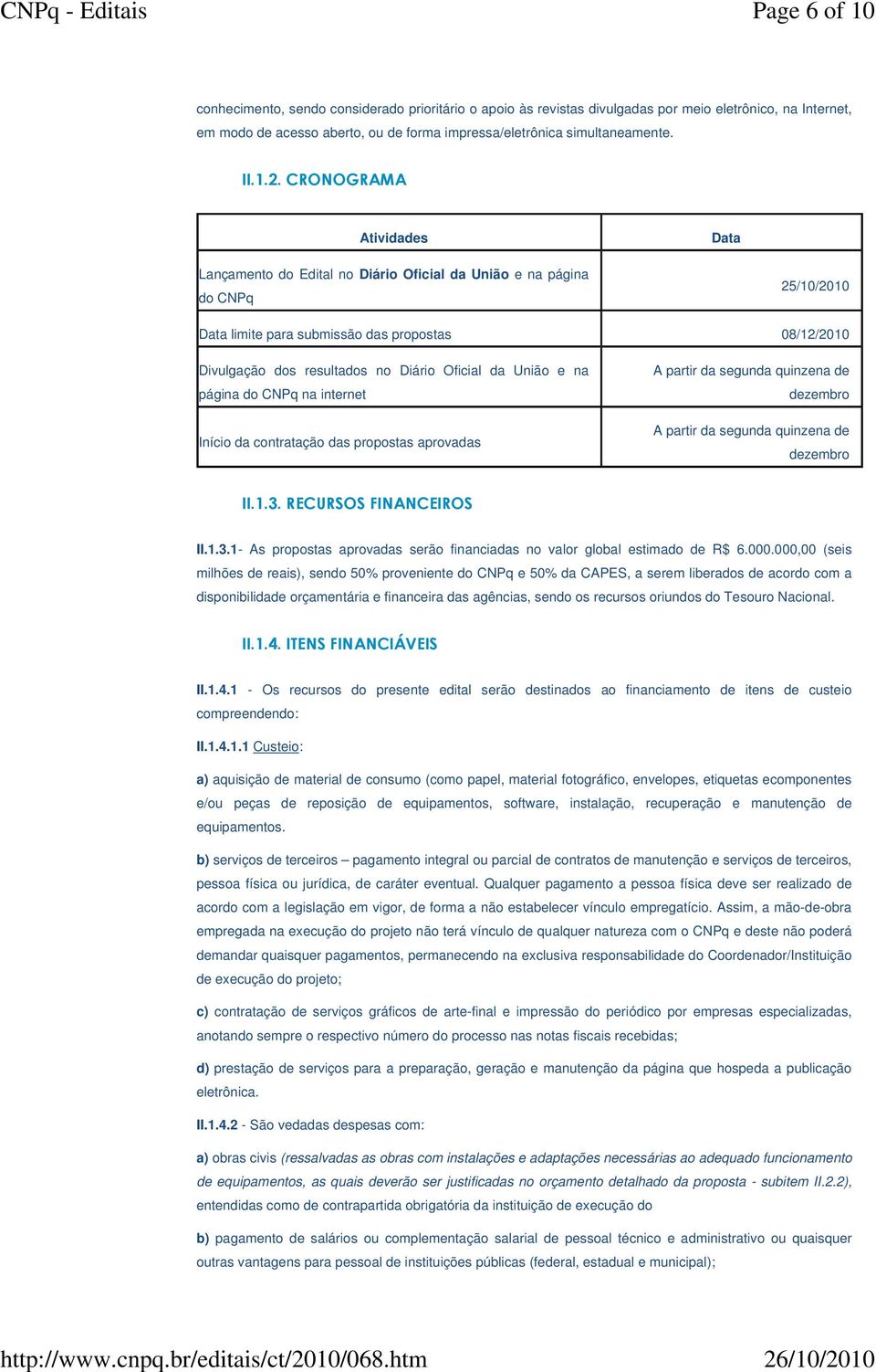 Oficial da União e na página do CNPq na internet Início da contratação das propostas aprovadas A partir da segunda quinzena de dezembro A partir da segunda quinzena de dezembro II.1.3.