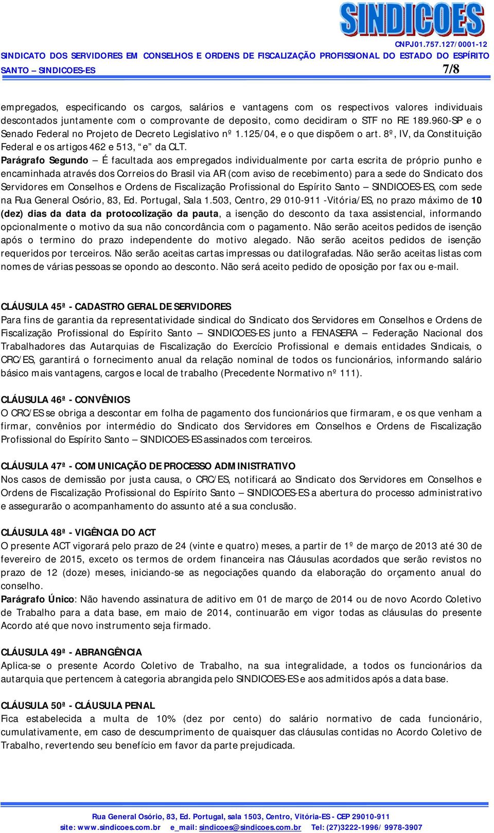 Parágrafo Segundo É facultada aos empregados individualmente por carta escrita de próprio punho e encaminhada através dos Correios do Brasil via AR (com aviso de recebimento) para a sede do Sindicato