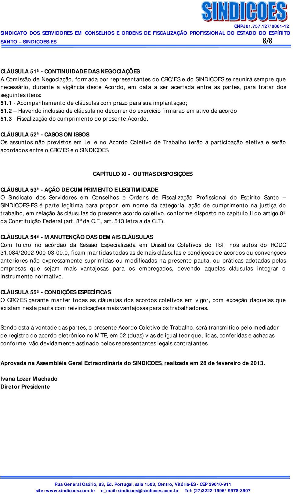 2 Havendo inclusão de cláusula no decorrer do exercício firmarão em ativo de acordo 51.3 - Fiscalização do cumprimento do presente Acordo.