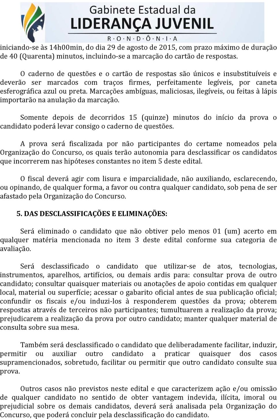 Marcações ambíguas, maliciosas, ilegíveis, ou feitas à lápis importarão na anulação da marcação.