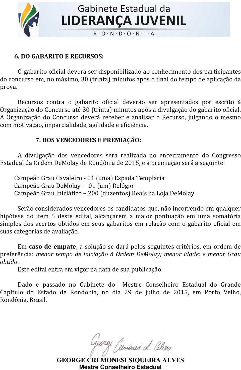 A Organização do Concurso deverá receber e analisar o Recurso, julgando o mesmo com motivação, imparcialidade, agilidade e eficiência. 7.