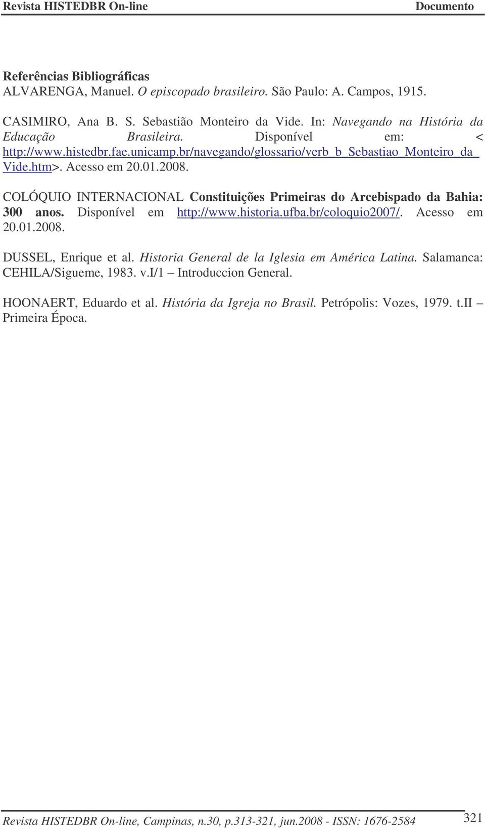 COLÓQUIO INTERNACIONAL Constituições Primeiras do Arcebispado da Bahia: 300 anos. Disponível em http://www.historia.ufba.br/coloquio2007/. Acesso em 20.01.2008. DUSSEL, Enrique et al.