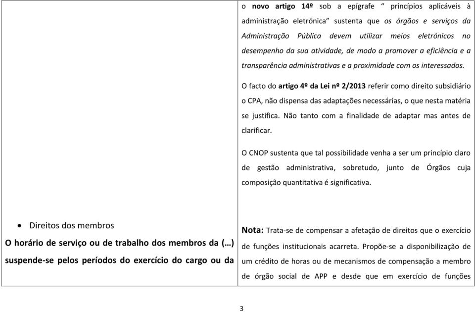 O facto do artigo 4º da Lei nº 2/2013 referir como direito subsidiário o CPA, não dispensa das adaptações necessárias, o que nesta matéria se justifica.