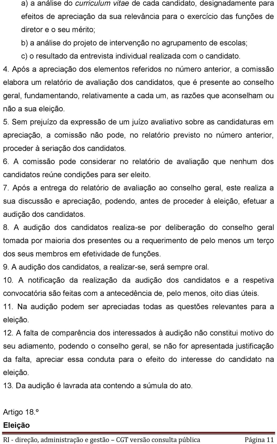 Após a apreciação dos elementos referidos no número anterior, a comissão elabora um relatório de avaliação dos candidatos, que é presente ao conselho geral, fundamentando, relativamente a cada um, as