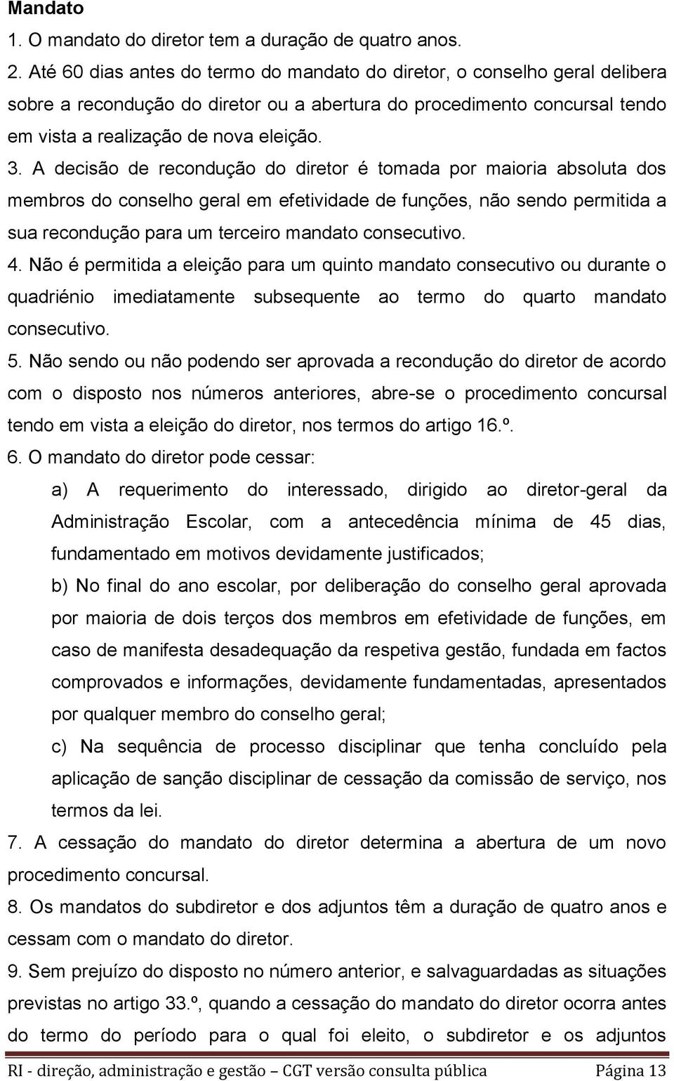 A decisão de recondução do diretor é tomada por maioria absoluta dos membros do conselho geral em efetividade de funções, não sendo permitida a sua recondução para um terceiro mandato consecutivo. 4.