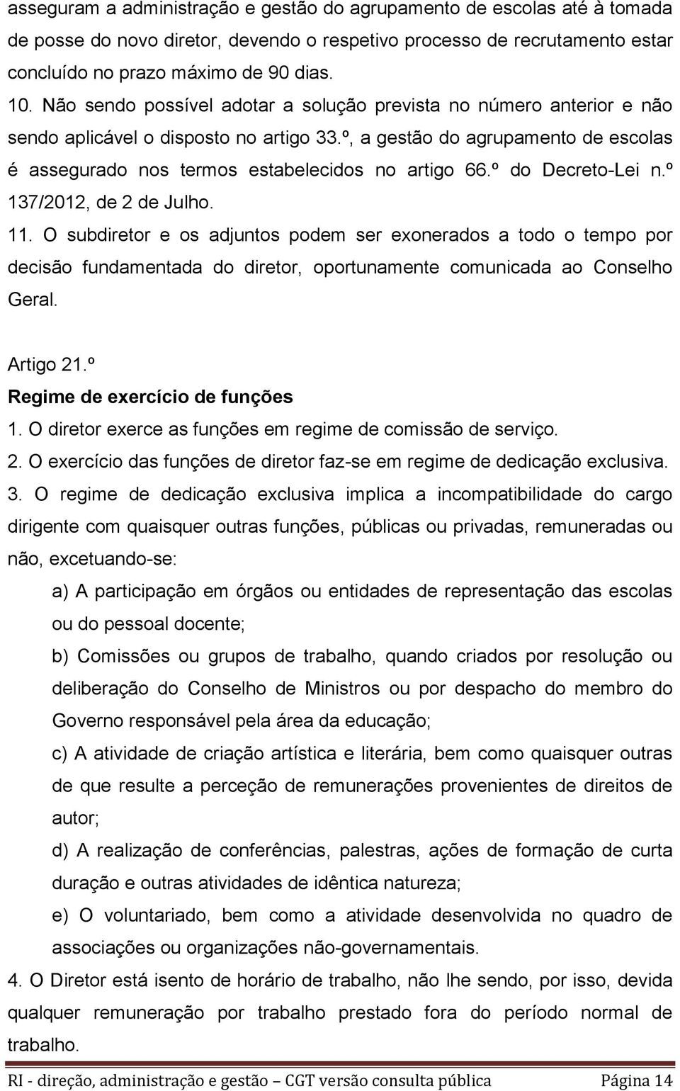 º do Decreto-Lei n.º 137/2012, de 2 de Julho. 11. O subdiretor e os adjuntos podem ser exonerados a todo o tempo por decisão fundamentada do diretor, oportunamente comunicada ao Conselho Geral.