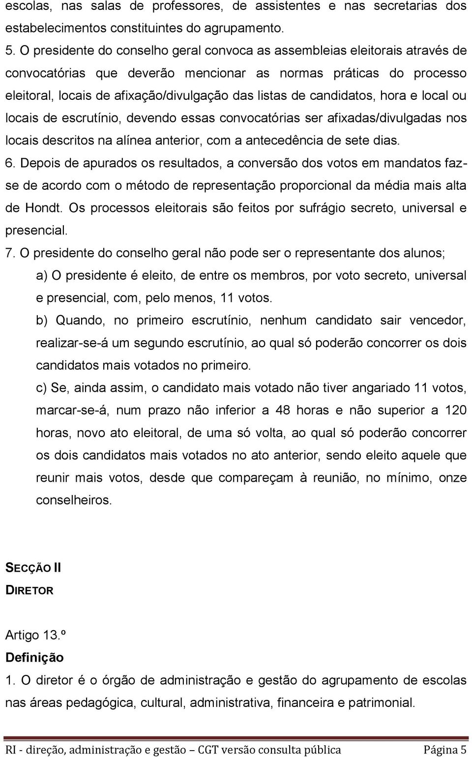 candidatos, hora e local ou locais de escrutínio, devendo essas convocatórias ser afixadas/divulgadas nos locais descritos na alínea anterior, com a antecedência de sete dias. 6.