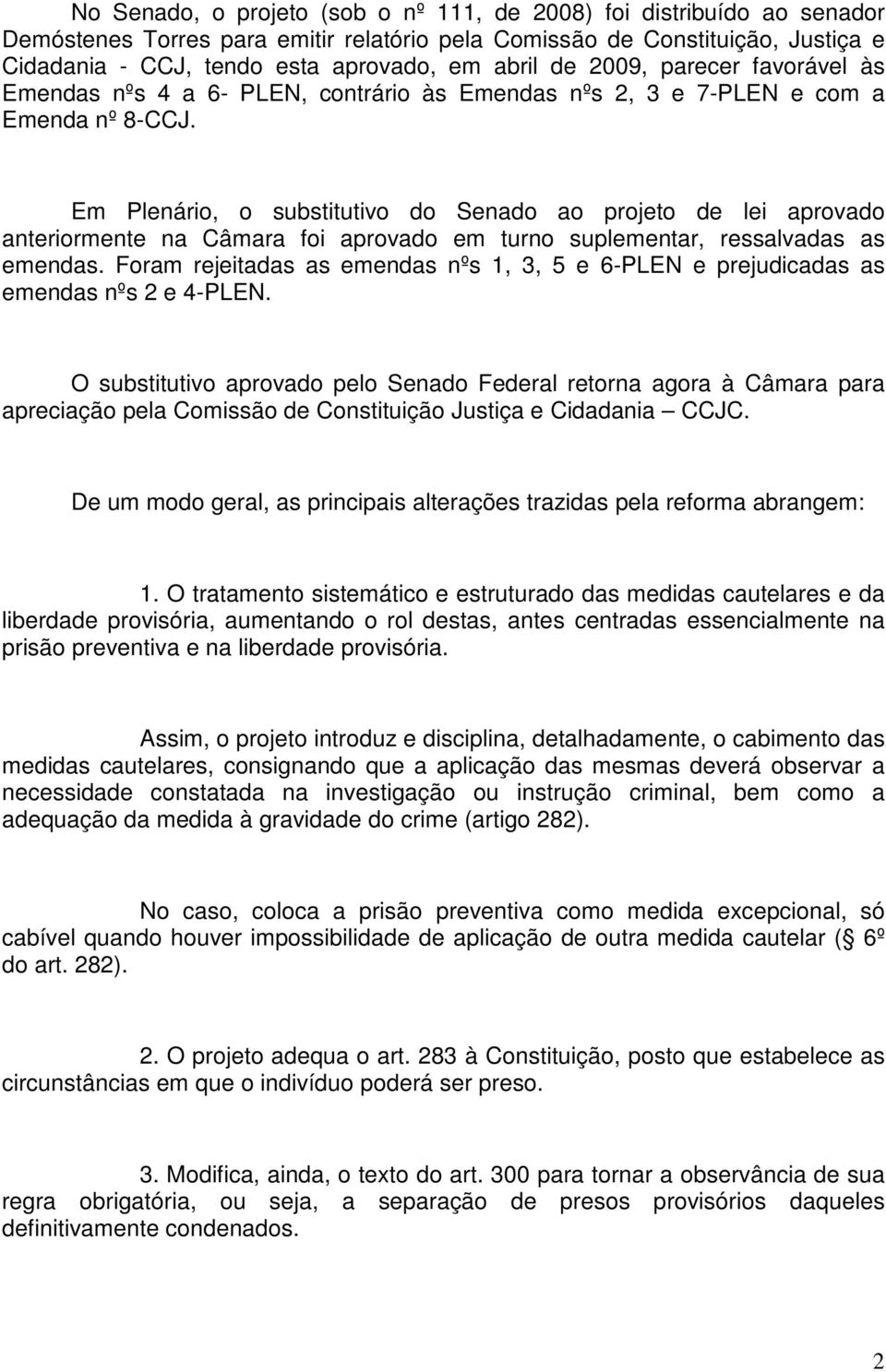 Em Plenário, o substitutivo do Senado ao projeto de lei aprovado anteriormente na Câmara foi aprovado em turno suplementar, ressalvadas as emendas.