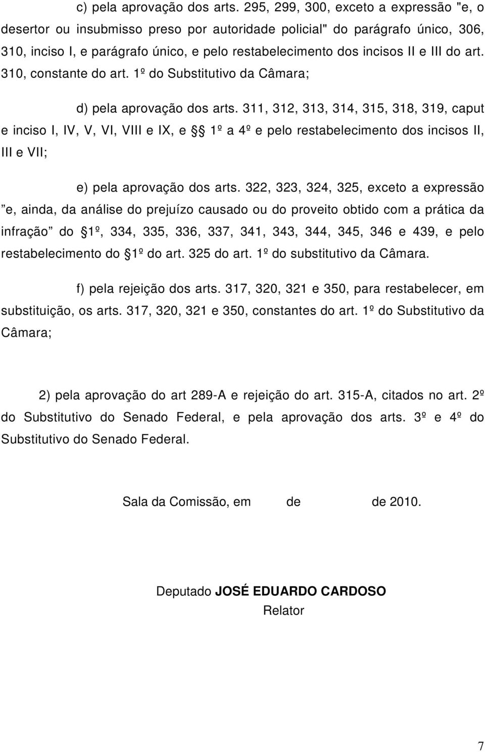 do art. 310, constante do art. 1º do Substitutivo da Câmara; d) pela aprovação dos arts.