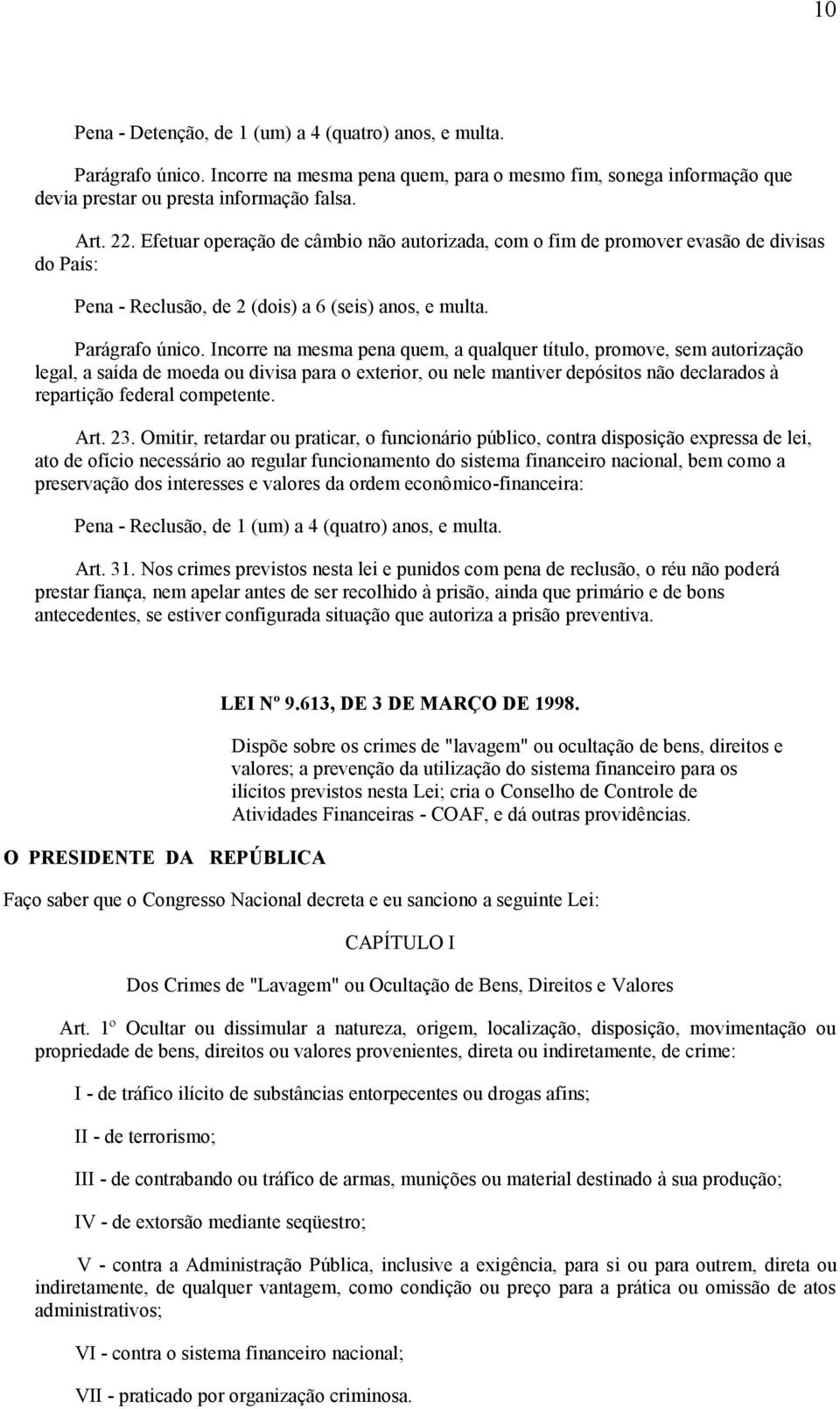 Incorre na mesma pena quem, a qualquer título, promove, sem autorização legal, a saída de moeda ou divisa para o exterior, ou nele mantiver depósitos não declarados à repartição federal competente.