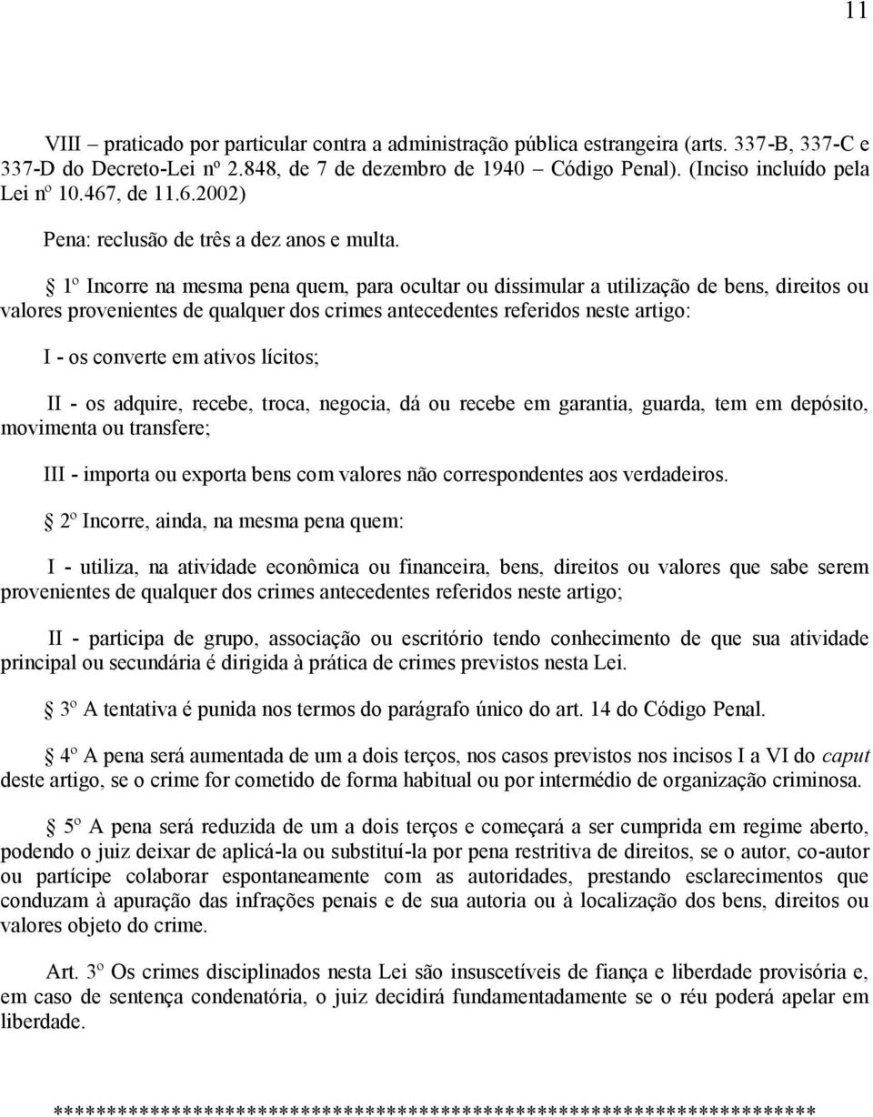 1º Incorre na mesma pena quem, para ocultar ou dissimular a utilização de bens, direitos ou valores provenientes de qualquer dos crimes antecedentes referidos neste artigo: I - os converte em ativos