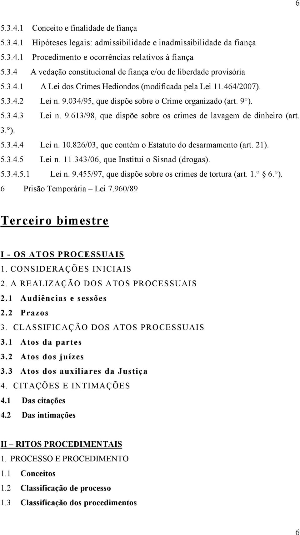 3. ). 5.3.4.4 Lei n. 10.826/03, que contém o Estatuto do desarmamento (art. 21). 5.3.4.5 Lei n. 11.343/06, que Institui o Sisnad (drogas). 5.3.4.5.1 Lei n. 9.