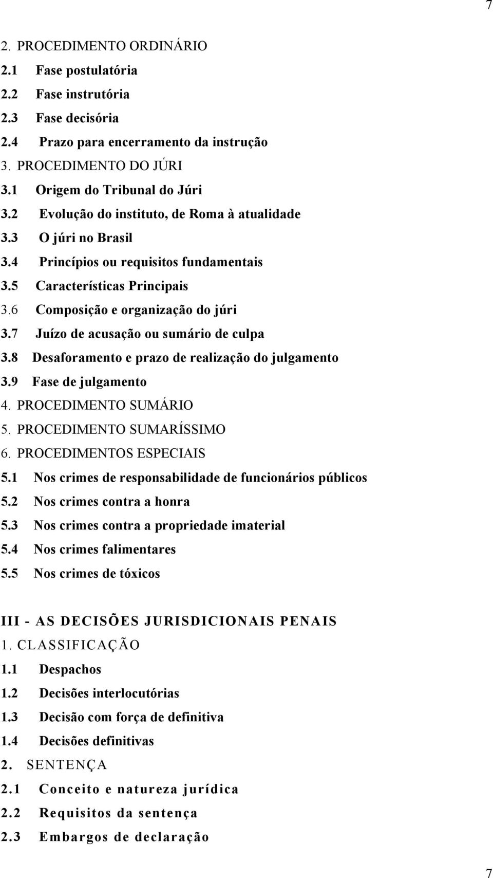 7 Juízo de acusação ou sumário de culpa 3.8 Desaforamento e prazo de realização do julgamento 3.9 Fase de julgamento 4. PROCEDIMENTO SUMÁRIO 5. PROCEDIMENTO SUMARÍSSIMO 6. PROCEDIMENTOS ESPECIAIS 5.