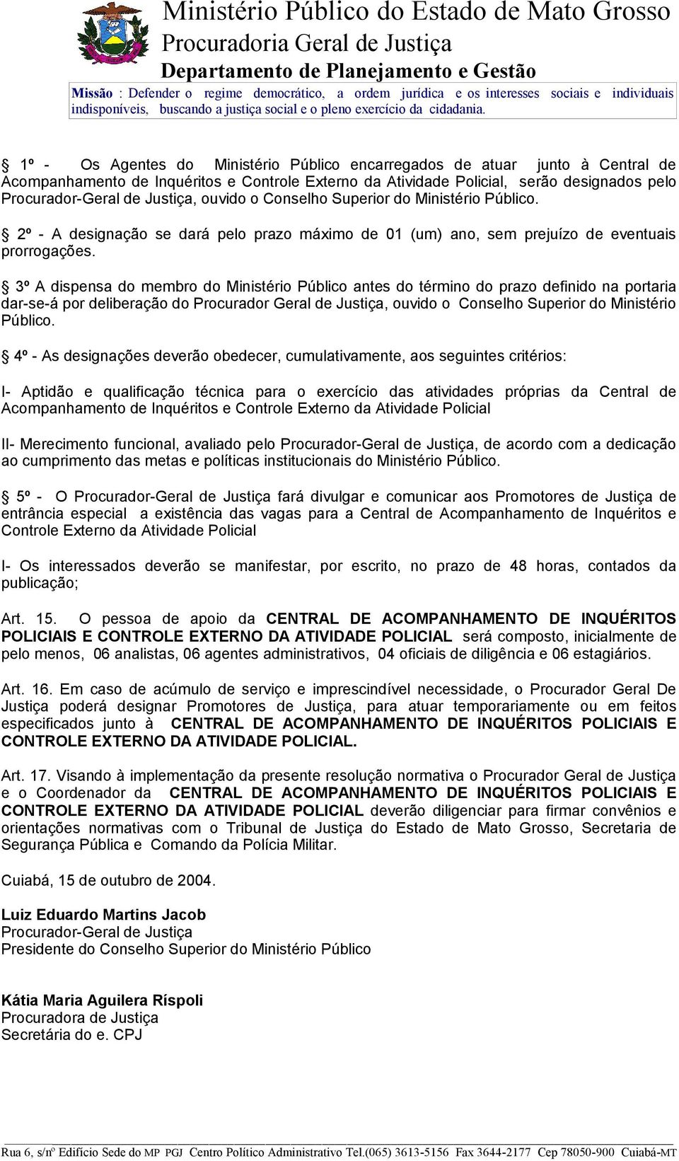 3º A dispensa do membro do Ministério Público antes do término do prazo definido na portaria dar-se-á por deliberação do Procurador Geral de Justiça, ouvido o Conselho Superior do Ministério Público.