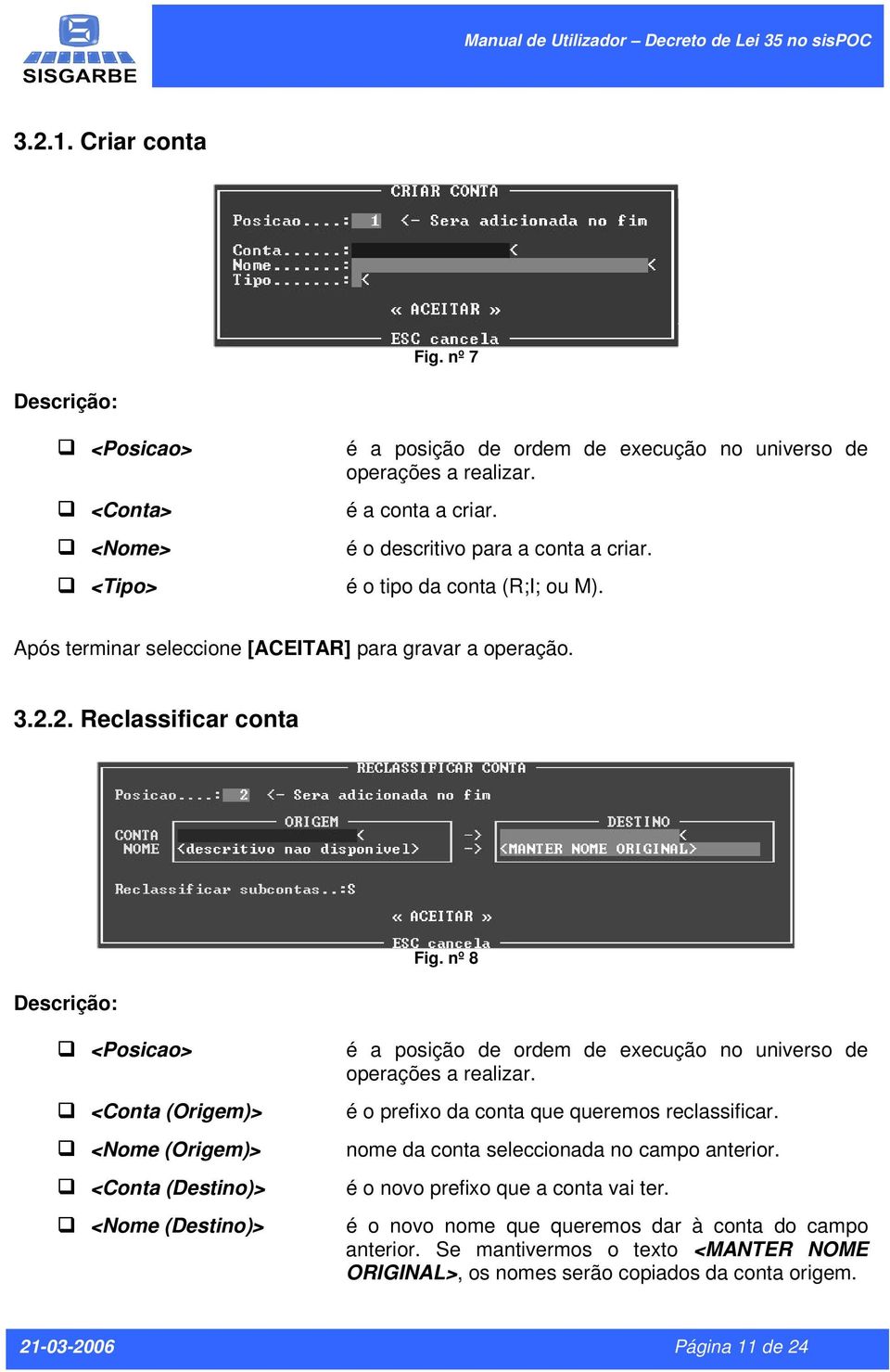 nº 8 <Posicao> <Conta (Origem)> <Nome (Origem)> <Conta (Destino)> <Nome (Destino)> é a posição de ordem de execução no universo de operações a realizar.