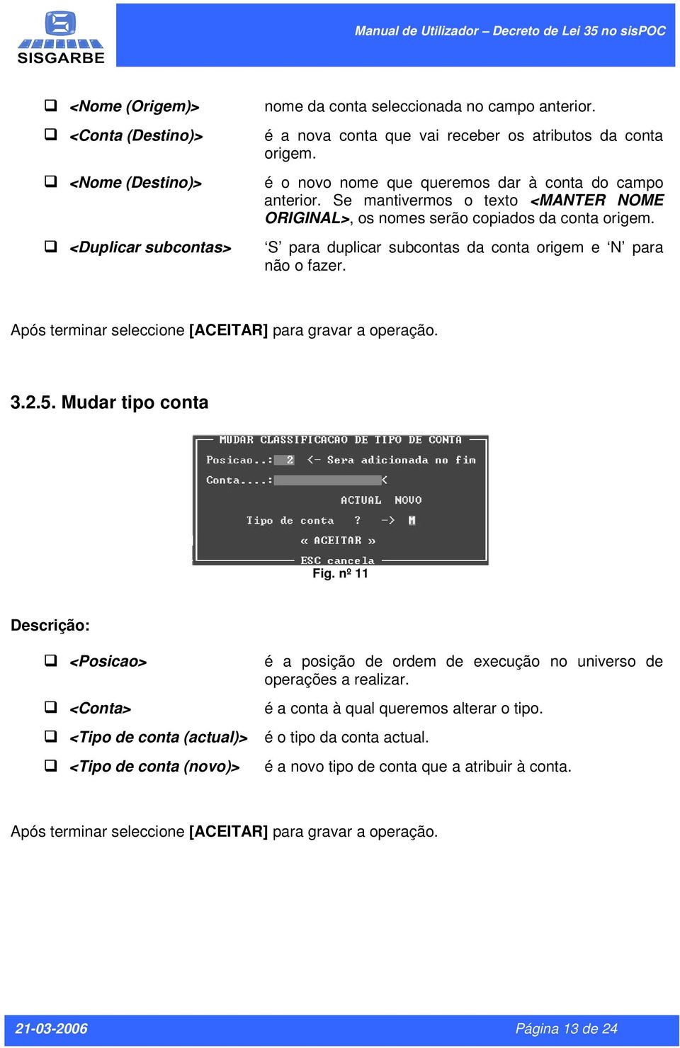 S para duplicar subcontas da conta origem e N para não o fazer. Após terminar seleccione [ACEITAR] para gravar a operação. 3.2.5. Mudar tipo conta Fig.