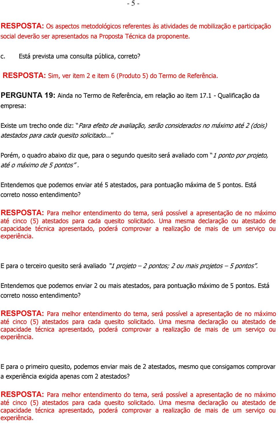 1 - Qualificação da empresa: Existe um trecho onde diz: Para efeito de avaliação, serão considerados no máximo até 2 (dois) atestados para cada quesito solicitado.