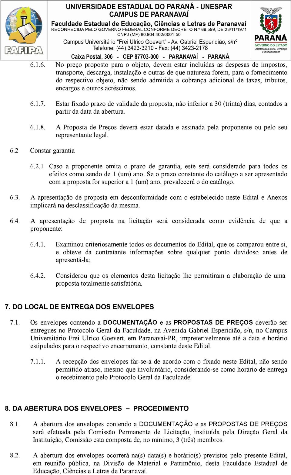 Estar fixado prazo de validade da proposta, não inferior a 30 (trinta) dias, contados a partir da data da abertura. 6.1.8.