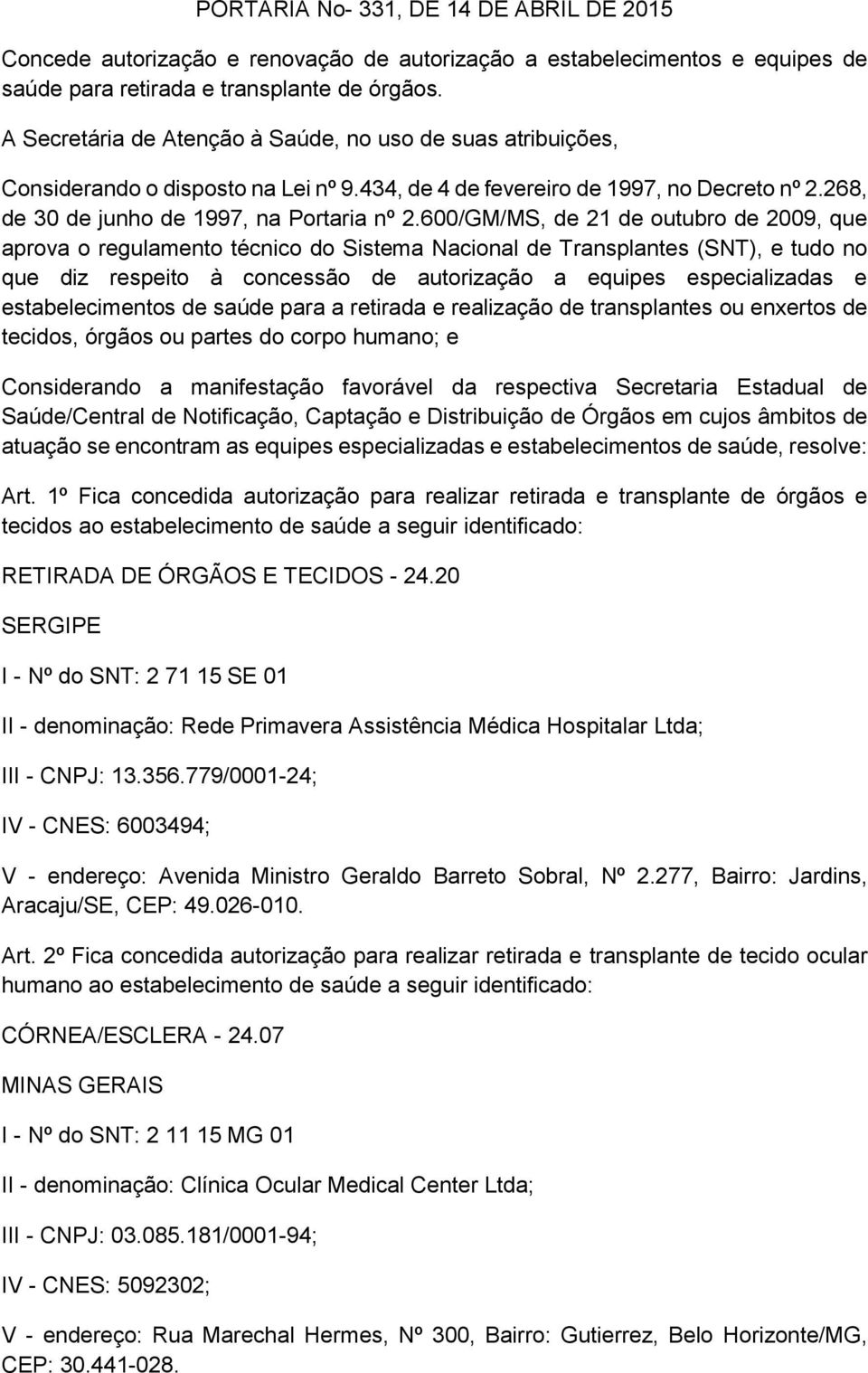 600/GM/MS, de 21 de outubro de 2009, que aprova o regulamento técnico do Sistema Nacional de Transplantes (SNT), e tudo no que diz respeito à concessão de autorização a equipes especializadas e