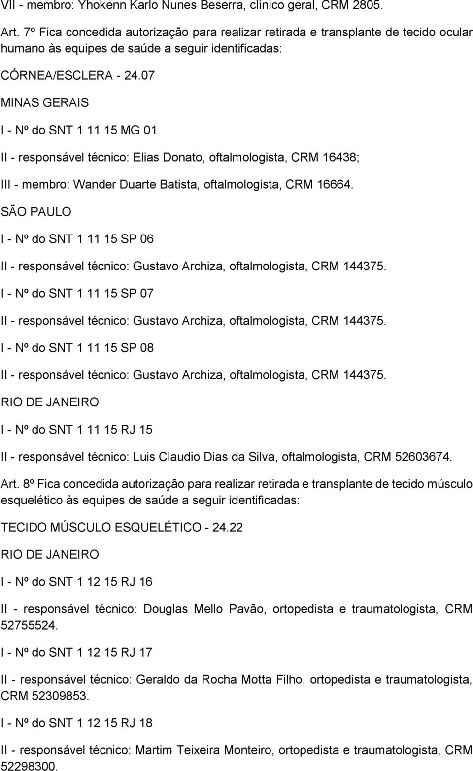 07 I - Nº do SNT 1 11 15 MG 01 II - responsável técnico: Elias Donato, oftalmologista, CRM 16438; III - membro: Wander Duarte Batista, oftalmologista, CRM 16664.