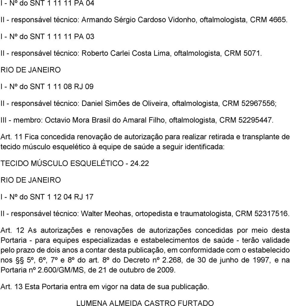 I - Nº do SNT 1 11 08 RJ 09 II - responsável técnico: Daniel Simões de Oliveira, oftalmologista, CRM 52967556; III - membro: Octavio Mora Brasil do Amaral Filho, oftalmologista, CRM 52295447. Art.