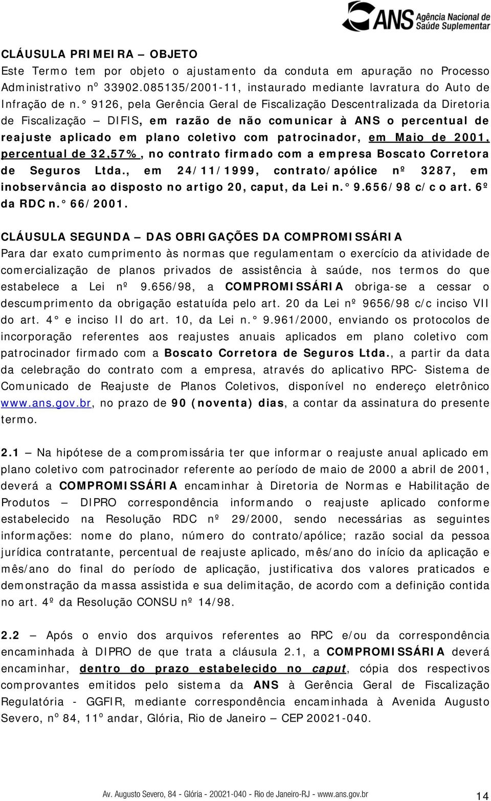 Maio de 2001, percentual de 32,57%, no contrato firmado com a empresa Boscato Corretora de Seguros Ltda.