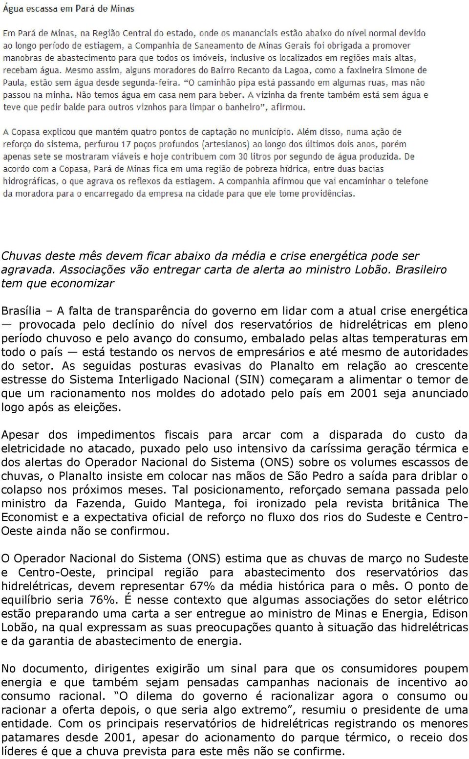 chuvoso e pelo avanço do consumo, embalado pelas altas temperaturas em todo o país está testando os nervos de empresários e até mesmo de autoridades do setor.