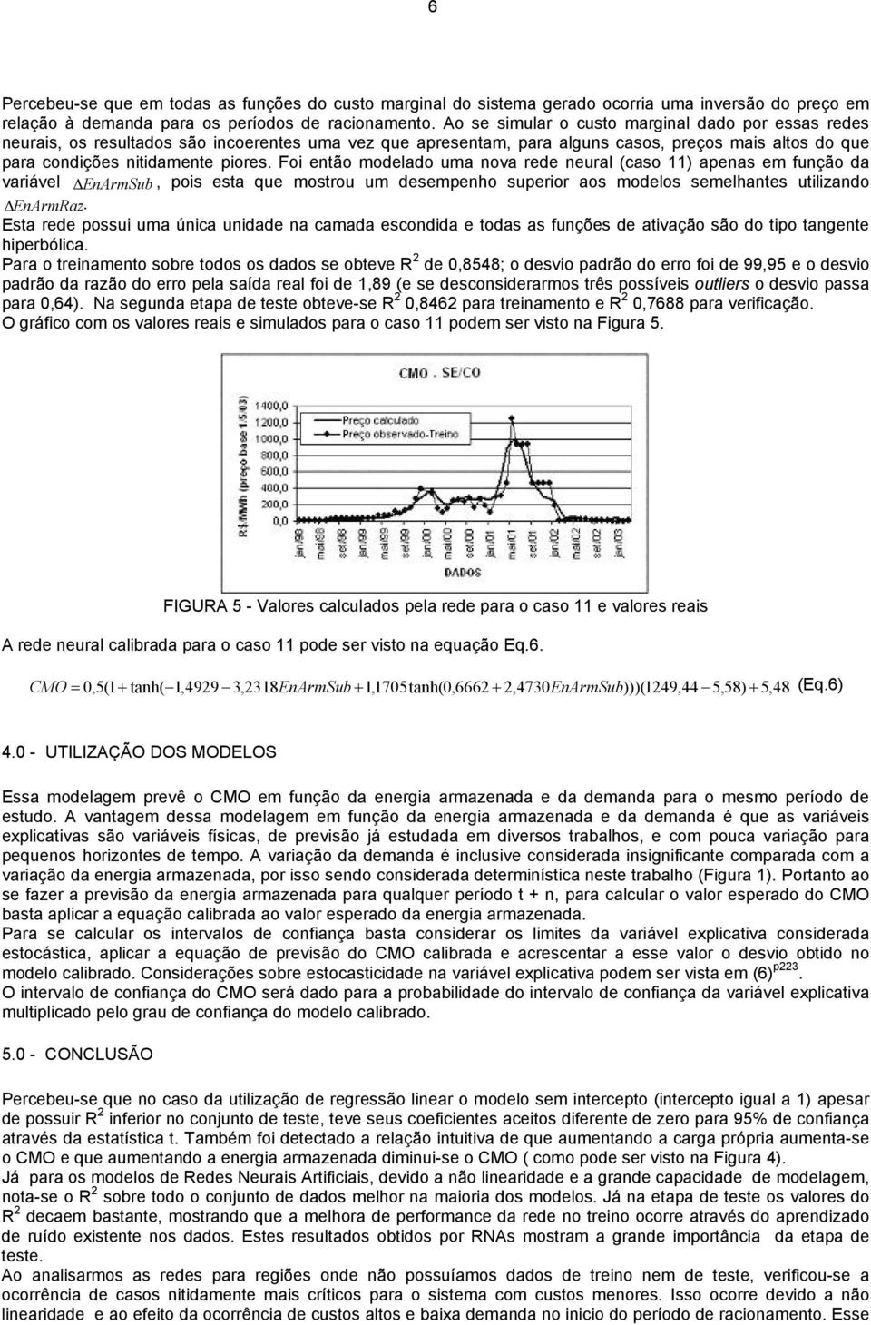 Foi então modelado uma nova rede neural (caso 11) apenas em função da variável Δ EnArmSub, pois esta que mostrou um desempenho superior aos modelos semelhantes utilizando Δ EnArmRaz.