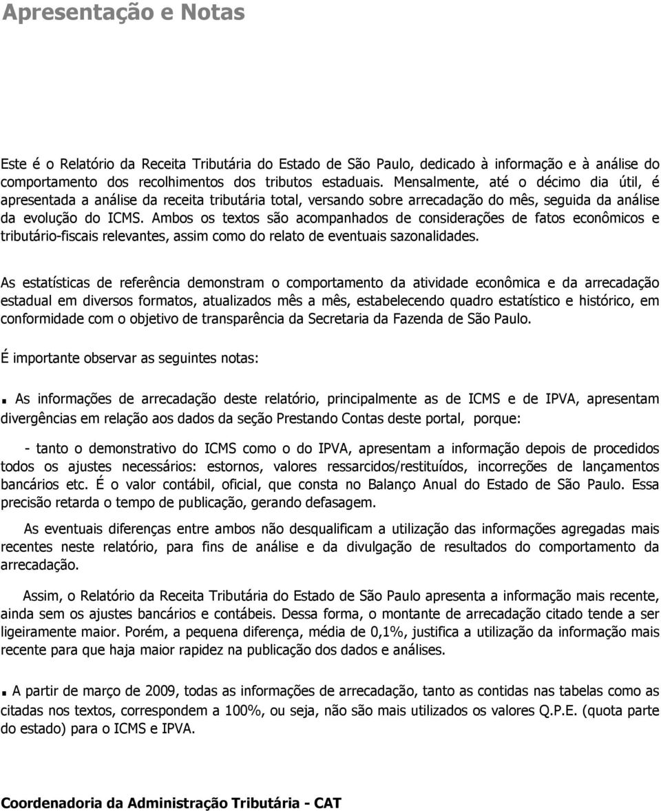 Ambos os textos são acompanhados de considerações de fatos econômicos e tributário-fiscais relevantes, assim como do relato de eventuais sazonalidades.